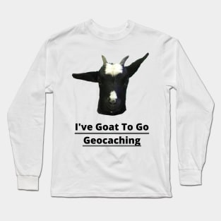 I've Goat To Go Geocaching Long Sleeve T-Shirt